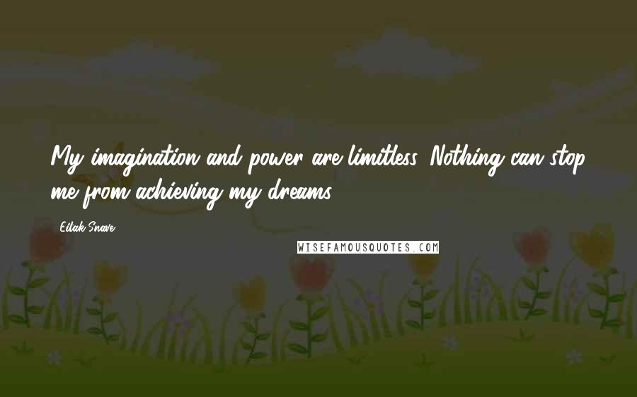 Eitak Snave Quotes: My imagination and power are limitless. Nothing can stop me from achieving my dreams.