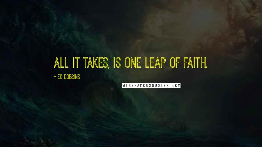 EK Dobbins Quotes: All it takes, is one leap of faith.