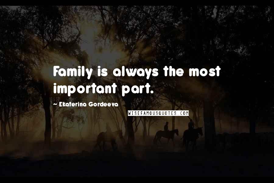 Ekaterina Gordeeva Quotes: Family is always the most important part.