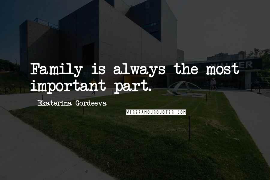 Ekaterina Gordeeva Quotes: Family is always the most important part.