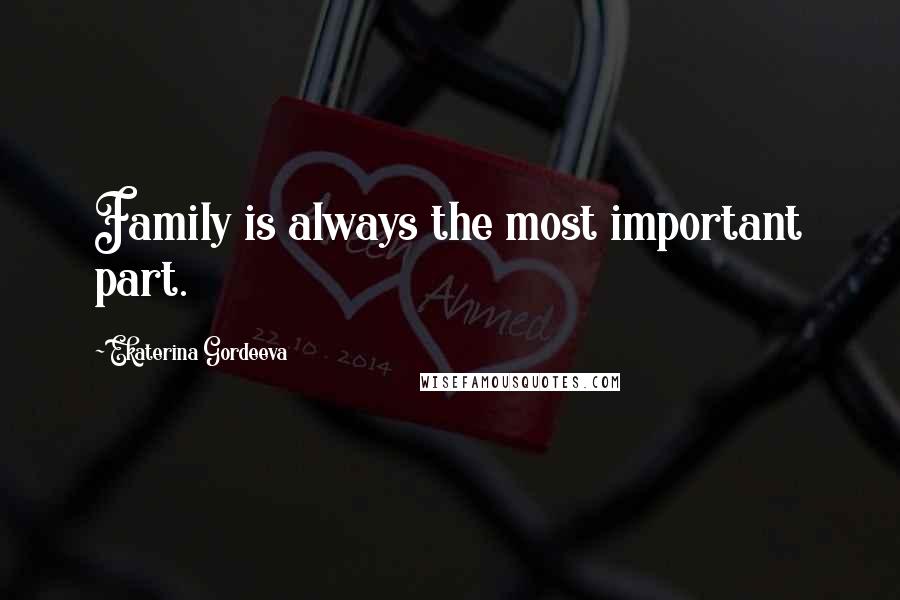 Ekaterina Gordeeva Quotes: Family is always the most important part.