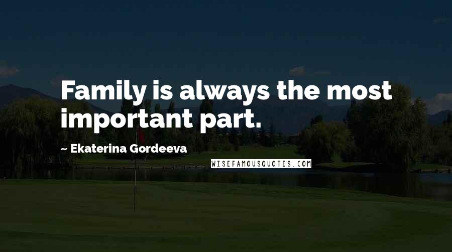 Ekaterina Gordeeva Quotes: Family is always the most important part.