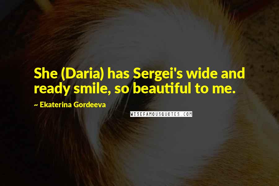 Ekaterina Gordeeva Quotes: She (Daria) has Sergei's wide and ready smile, so beautiful to me.