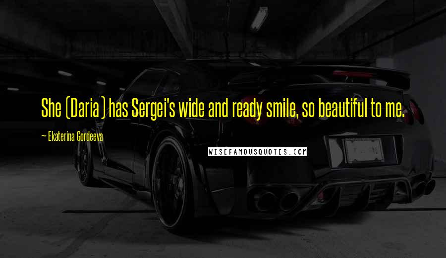 Ekaterina Gordeeva Quotes: She (Daria) has Sergei's wide and ready smile, so beautiful to me.