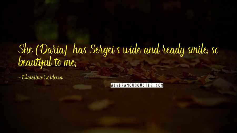 Ekaterina Gordeeva Quotes: She (Daria) has Sergei's wide and ready smile, so beautiful to me.