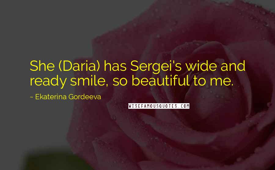 Ekaterina Gordeeva Quotes: She (Daria) has Sergei's wide and ready smile, so beautiful to me.