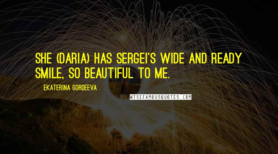 Ekaterina Gordeeva Quotes: She (Daria) has Sergei's wide and ready smile, so beautiful to me.