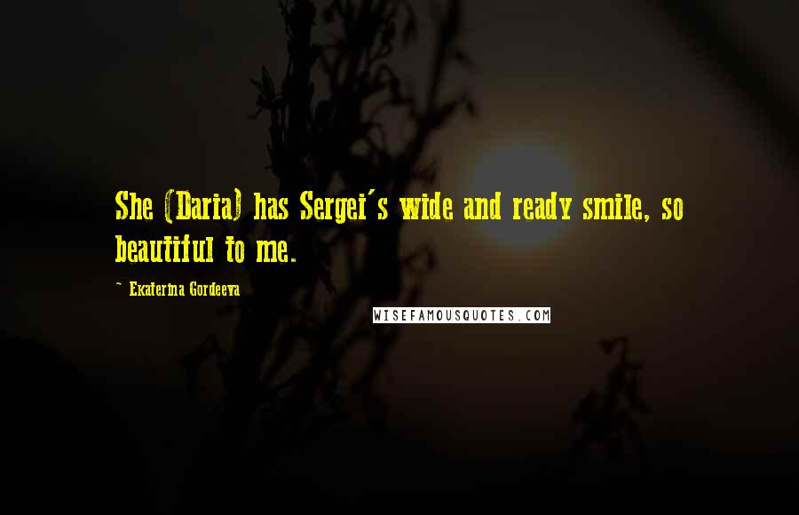 Ekaterina Gordeeva Quotes: She (Daria) has Sergei's wide and ready smile, so beautiful to me.
