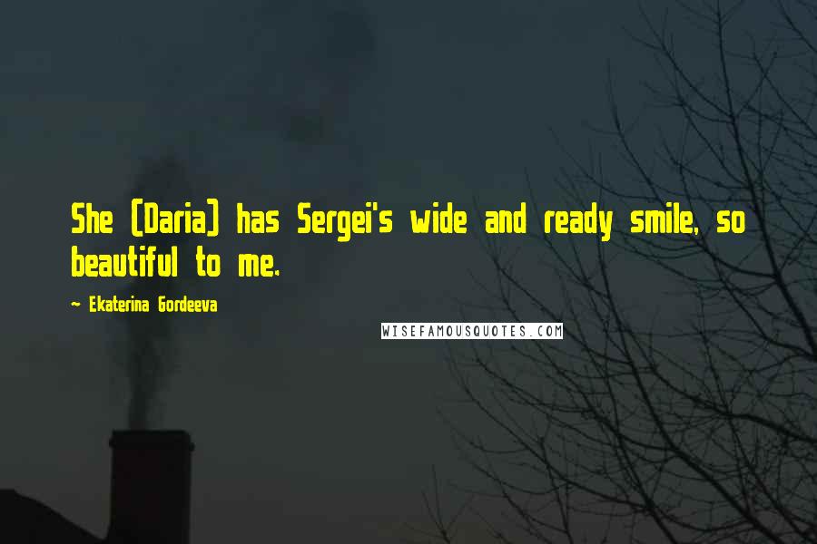 Ekaterina Gordeeva Quotes: She (Daria) has Sergei's wide and ready smile, so beautiful to me.