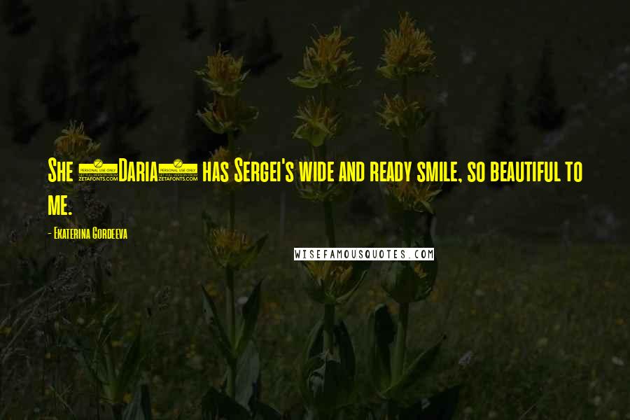 Ekaterina Gordeeva Quotes: She (Daria) has Sergei's wide and ready smile, so beautiful to me.