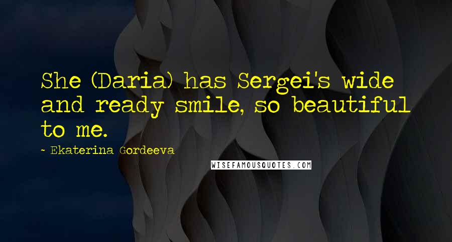 Ekaterina Gordeeva Quotes: She (Daria) has Sergei's wide and ready smile, so beautiful to me.
