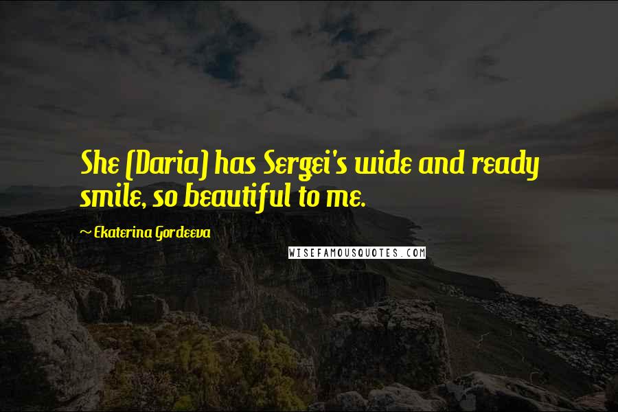 Ekaterina Gordeeva Quotes: She (Daria) has Sergei's wide and ready smile, so beautiful to me.