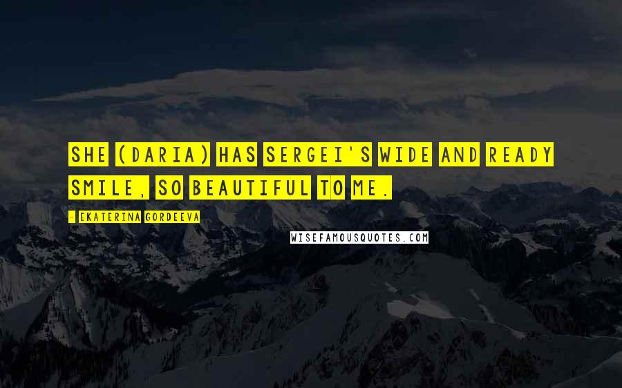 Ekaterina Gordeeva Quotes: She (Daria) has Sergei's wide and ready smile, so beautiful to me.