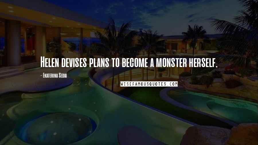 Ekaterina Sedia Quotes: Helen devises plans to become a monster herself.