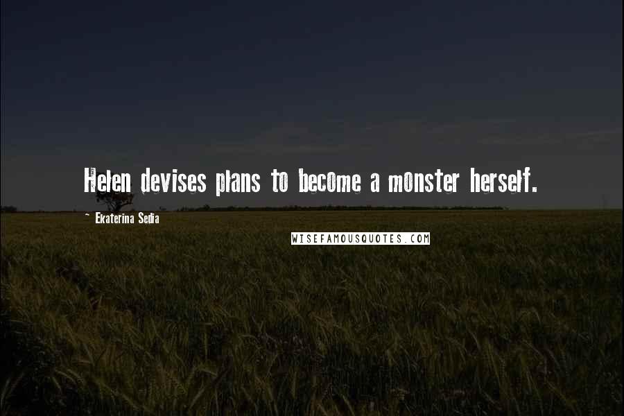 Ekaterina Sedia Quotes: Helen devises plans to become a monster herself.