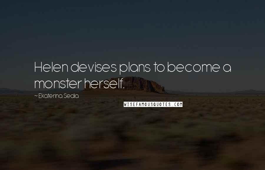 Ekaterina Sedia Quotes: Helen devises plans to become a monster herself.