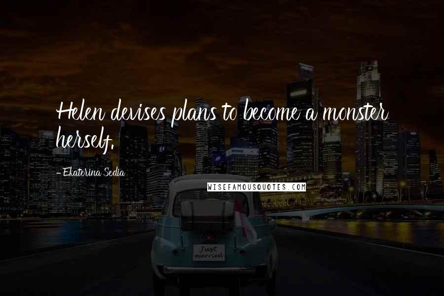 Ekaterina Sedia Quotes: Helen devises plans to become a monster herself.
