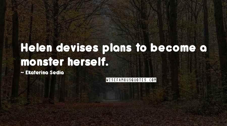 Ekaterina Sedia Quotes: Helen devises plans to become a monster herself.