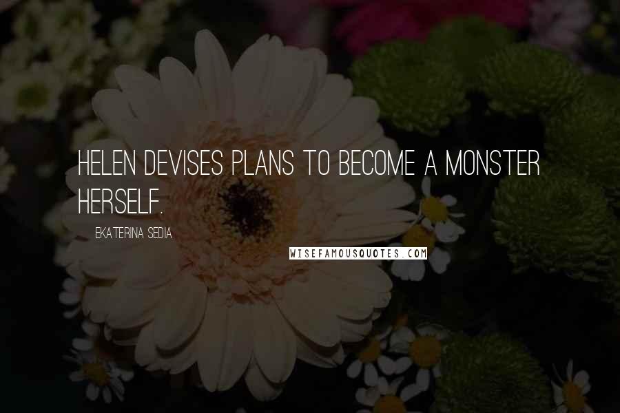 Ekaterina Sedia Quotes: Helen devises plans to become a monster herself.