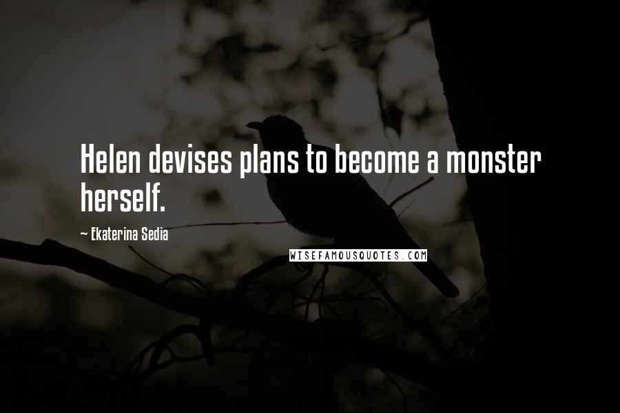 Ekaterina Sedia Quotes: Helen devises plans to become a monster herself.