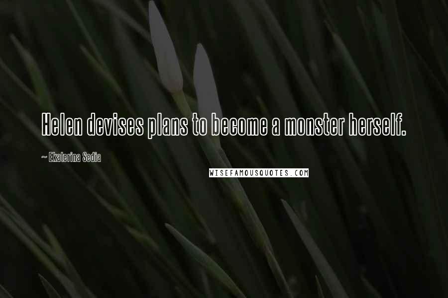 Ekaterina Sedia Quotes: Helen devises plans to become a monster herself.