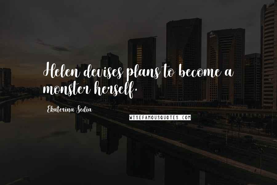 Ekaterina Sedia Quotes: Helen devises plans to become a monster herself.