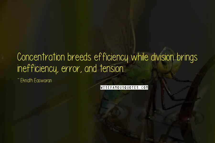 Eknath Easwaran Quotes: Concentration breeds efficiency while division brings inefficiency, error, and tension.