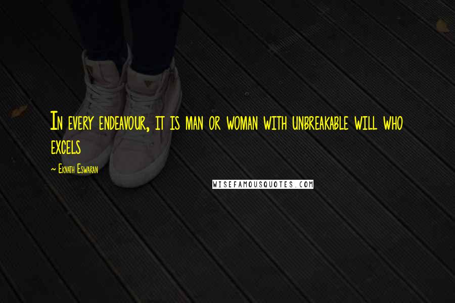 Eknath Eswaran Quotes: In every endeavour, it is man or woman with unbreakable will who excels