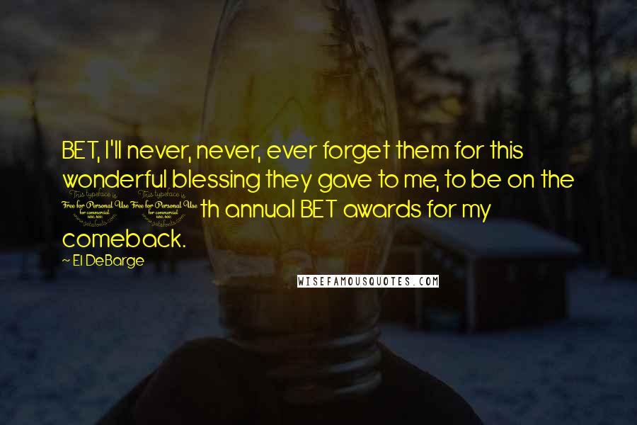 El DeBarge Quotes: BET, I'll never, never, ever forget them for this wonderful blessing they gave to me, to be on the 10th annual BET awards for my comeback.