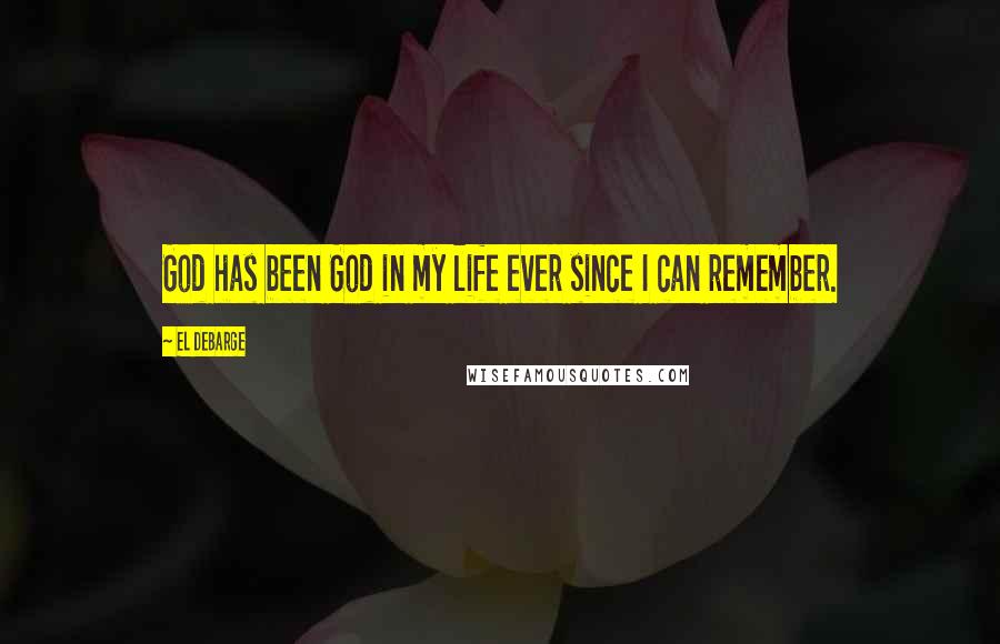 El DeBarge Quotes: God has been God in my life ever since I can remember.