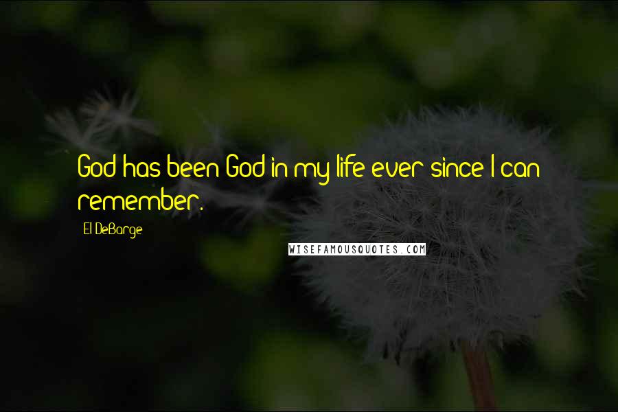 El DeBarge Quotes: God has been God in my life ever since I can remember.