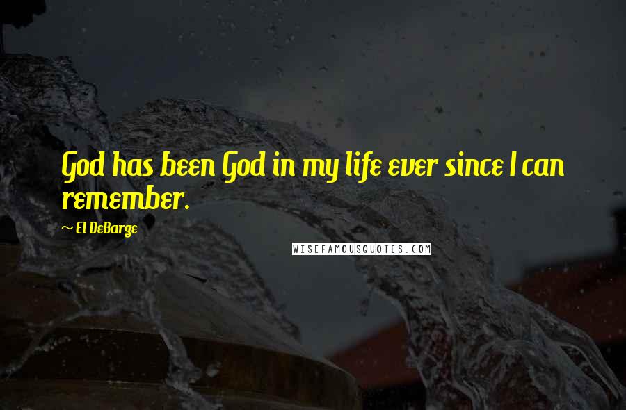 El DeBarge Quotes: God has been God in my life ever since I can remember.