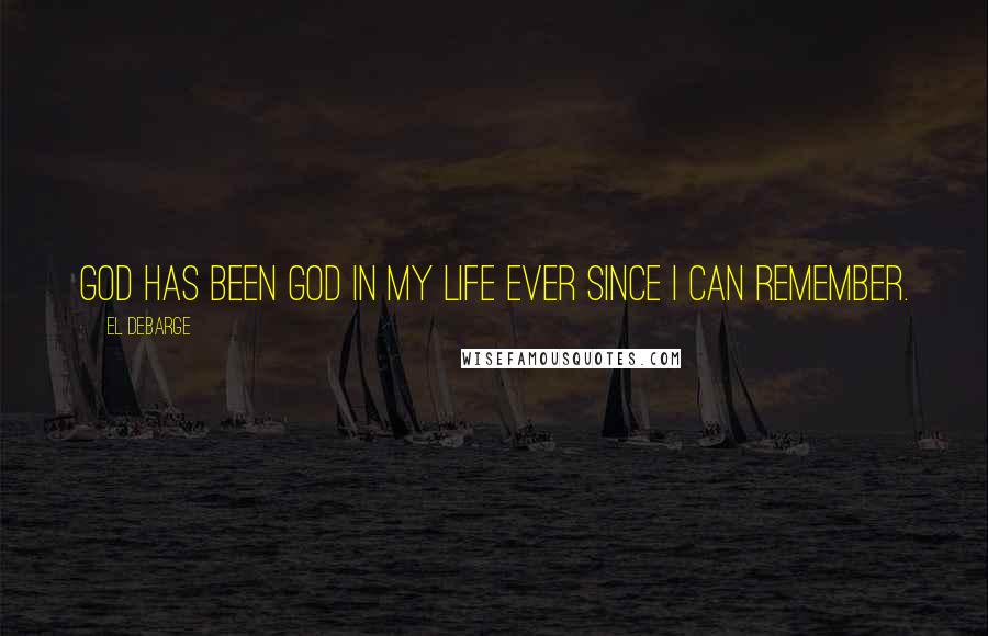 El DeBarge Quotes: God has been God in my life ever since I can remember.