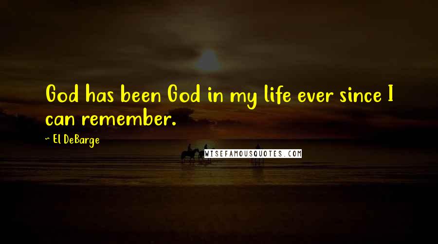 El DeBarge Quotes: God has been God in my life ever since I can remember.