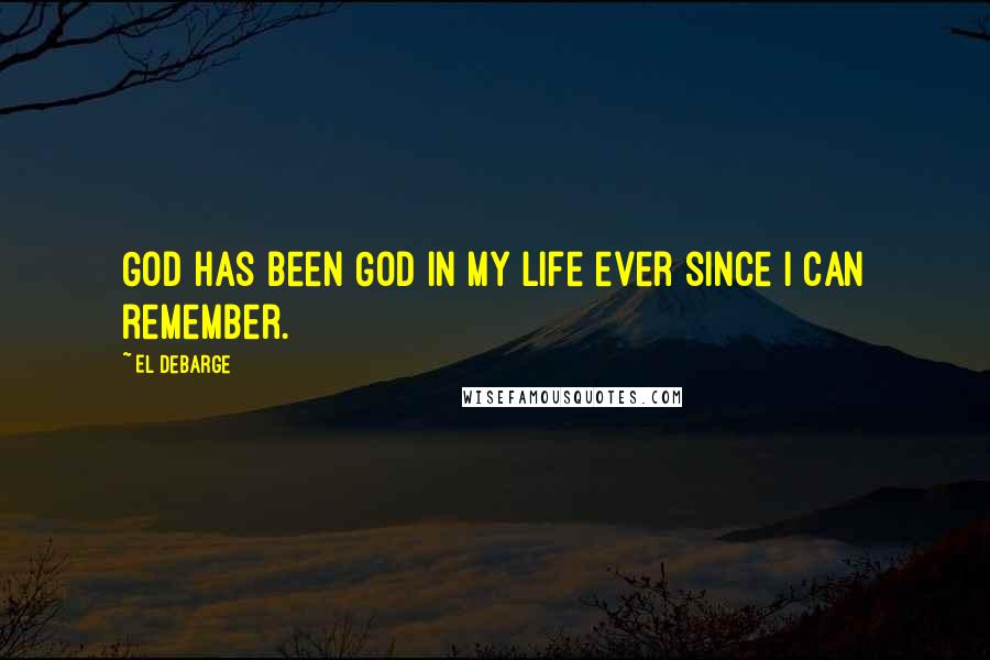 El DeBarge Quotes: God has been God in my life ever since I can remember.