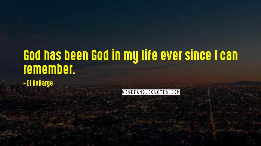 El DeBarge Quotes: God has been God in my life ever since I can remember.