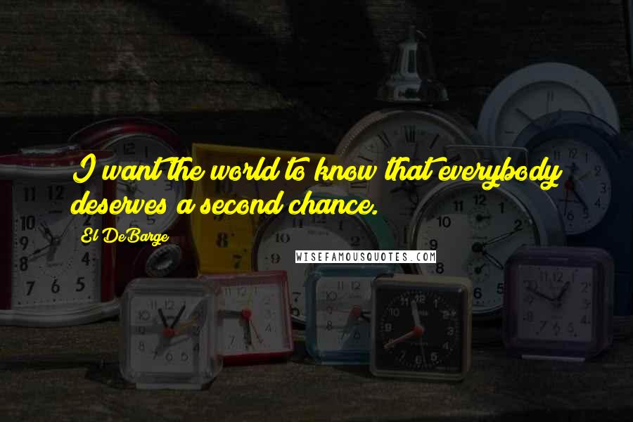 El DeBarge Quotes: I want the world to know that everybody deserves a second chance.
