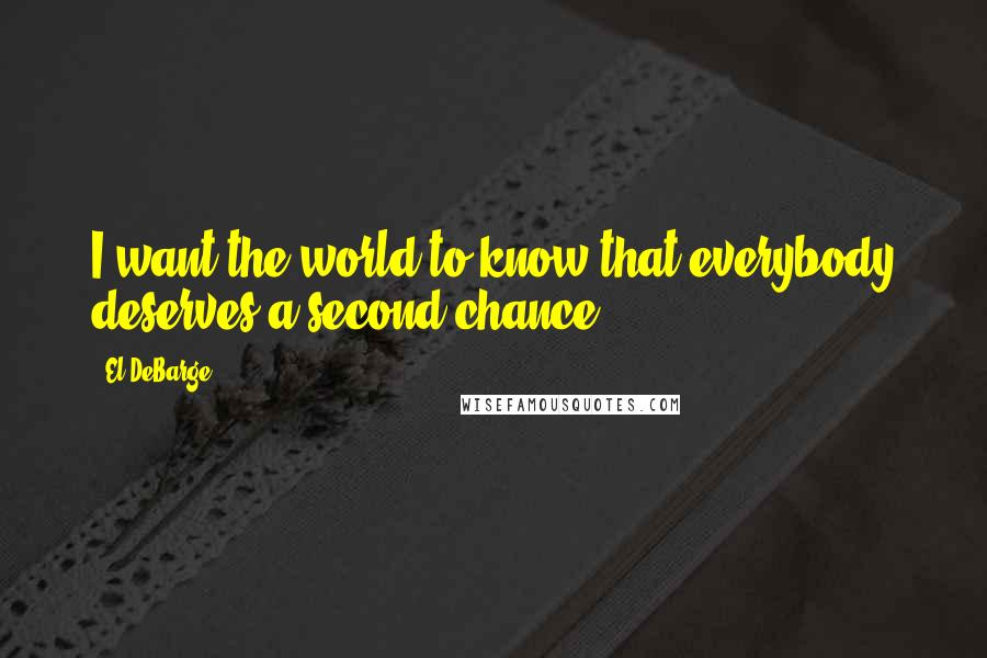 El DeBarge Quotes: I want the world to know that everybody deserves a second chance.