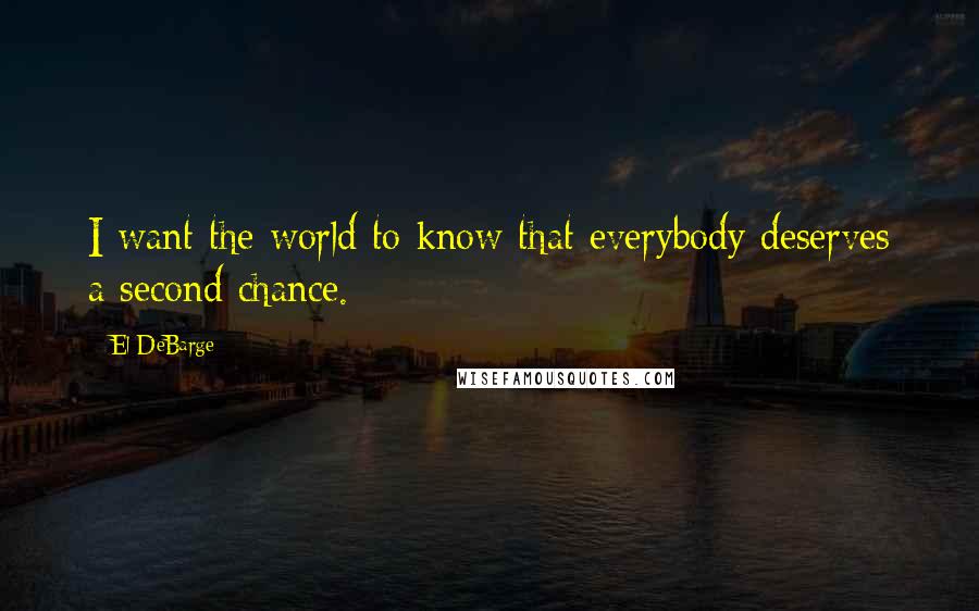 El DeBarge Quotes: I want the world to know that everybody deserves a second chance.