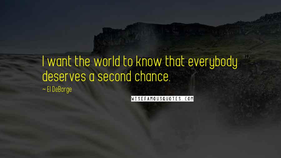 El DeBarge Quotes: I want the world to know that everybody deserves a second chance.