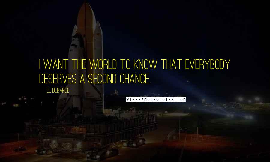 El DeBarge Quotes: I want the world to know that everybody deserves a second chance.