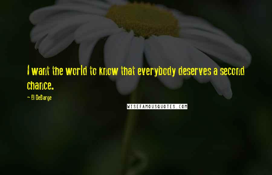 El DeBarge Quotes: I want the world to know that everybody deserves a second chance.