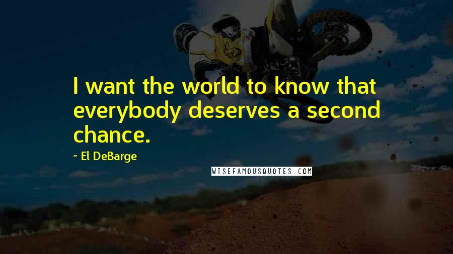 El DeBarge Quotes: I want the world to know that everybody deserves a second chance.