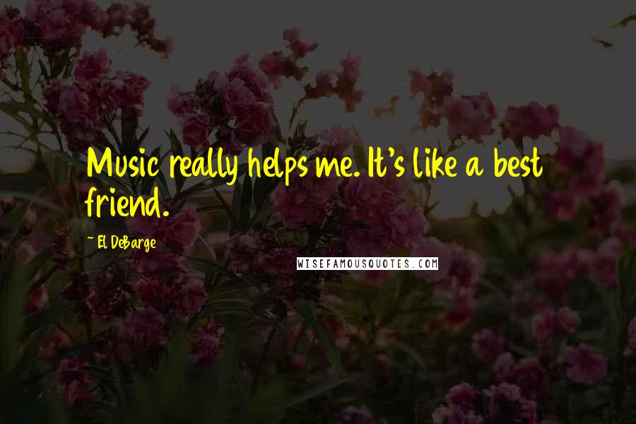 El DeBarge Quotes: Music really helps me. It's like a best friend.