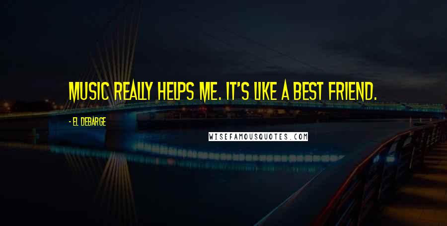 El DeBarge Quotes: Music really helps me. It's like a best friend.