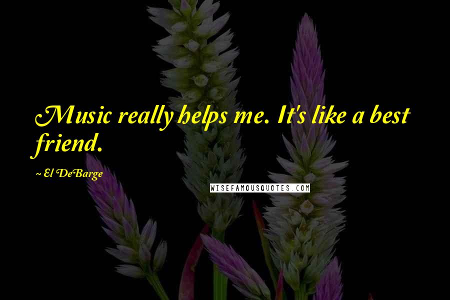 El DeBarge Quotes: Music really helps me. It's like a best friend.