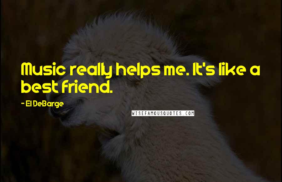 El DeBarge Quotes: Music really helps me. It's like a best friend.