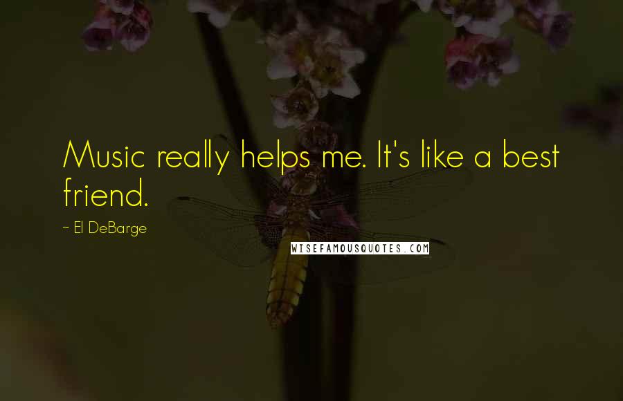 El DeBarge Quotes: Music really helps me. It's like a best friend.