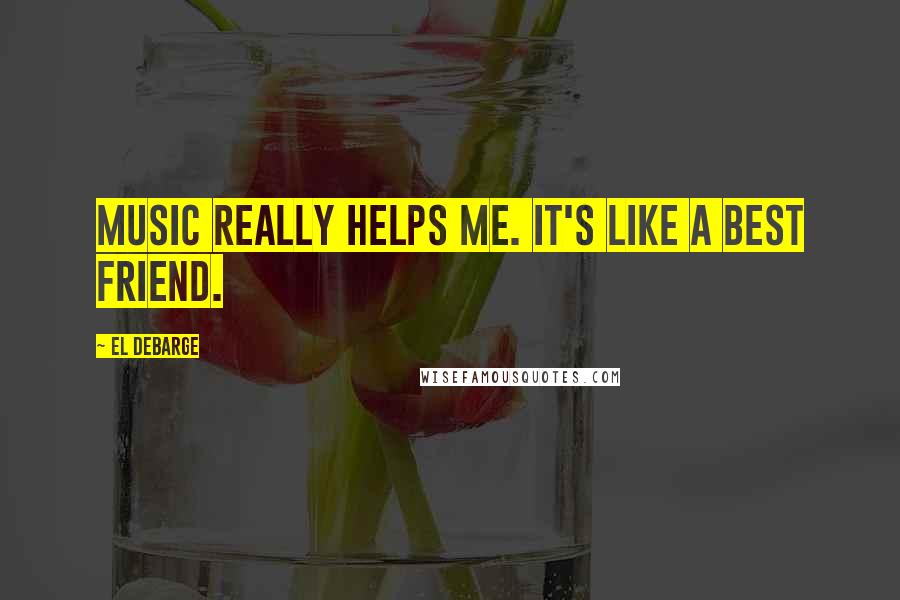 El DeBarge Quotes: Music really helps me. It's like a best friend.