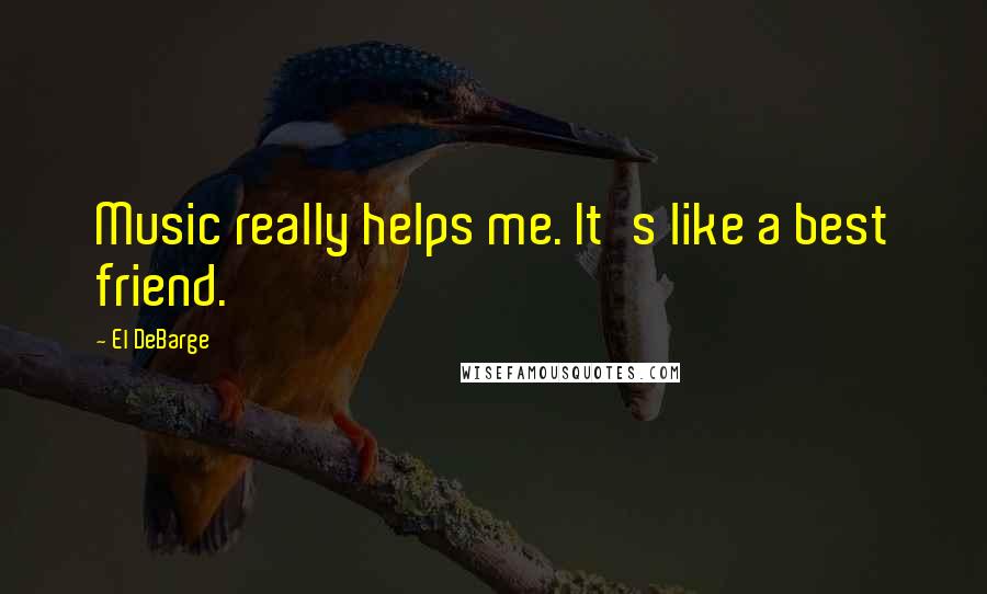 El DeBarge Quotes: Music really helps me. It's like a best friend.